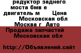 редуктор заднего моста бмв е39 525 tds двигатель м 51 › Цена ­ 6 000 - Московская обл., Москва г. Авто » Продажа запчастей   . Московская обл.